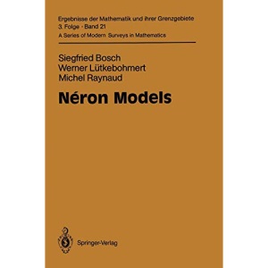 Néron Models: 21 (Ergebnisse der Mathematik und ihrer Grenzgebiete. 3. Folge / A Series of Modern Surveys in Mathematics, 21)