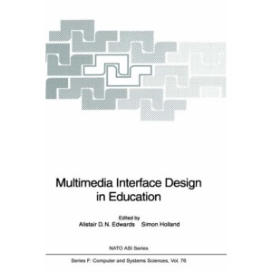 Multimedia Interface Design in Education: Proceedings of the NATO Advanced Workshop on Multi-media Interface Design in Education, Held at Castel ... 20-24, 1989: 76 (Nato ASI Subseries F:)
