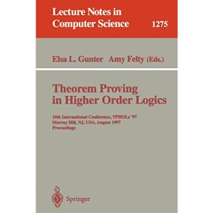 Theorem Proving in Higher Order Logics: 10th International Conference, TPHOLs'97, Murray Hill, NJ, USA, August 19-22, 1997, Proceedings: 1275 (Lecture Notes in Computer Science)
