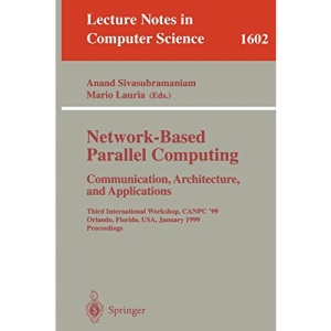 Network-Based Parallel Computing Communication, Architecture, and Applications: Third International Workshop, CANPC'99, Orlando, Florida, USA, January ... 1602 (Lecture Notes in Computer Science)