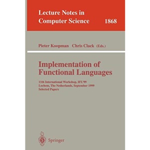Implementation of Functional Languages: 11th International Workshop, IFL'99 Lochem, The Netherlands, September 7-10, 1999 Selected Papers (Lecture Notes in Computer Science)