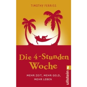 Die 4-Stunden-Woche: Mehr Zeit, mehr Geld, mehr Leben