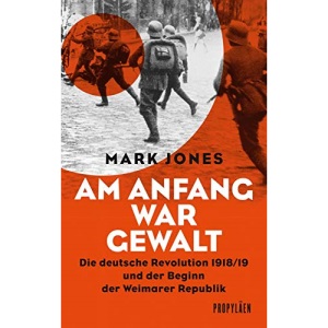 Am Anfang war Gewalt: Die deutsche Revolution 1918/19 und der Beginn der Weimarer Republik
