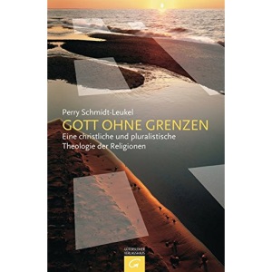 Gott ohne Grenzen: Eine christliche und pluralistische Theologie der Religionen