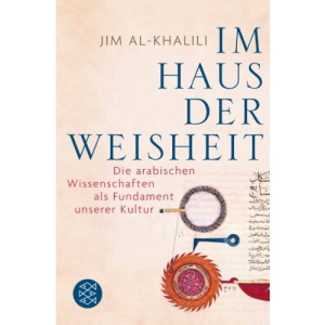 Im Haus der Weisheit: Die arabischen Wissenschaften als Fundament unserer Kultur
