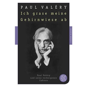 Ich grase meine Gehirnwiese ab: Paul Valéry und seine verborgenen Cahiers