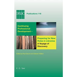 Continuing Professional Development Programs New Roles in Libraries: Voyage of Discovery: 116: A Voyage of Discovery: Sixth World Conference on Continuing Professional de (IFLA Publications, 116)