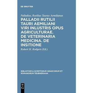 Palladii Rutilii Tauri Aemiliani Viri Inlustris Opus Agriculturae. de Veterinaria Medicina. de Insitione (Bibliotheca Scriptorum Graecorum Et Romanorum Teubneriana)
