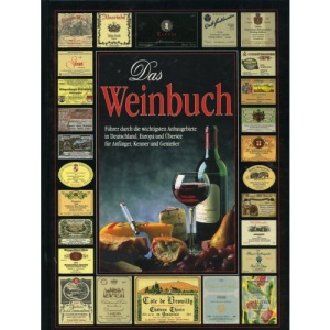 Das Weinbuch - Führer durch die wichtigsten Anbaugebiete in Deutschland, Europa und Übersee für Anfänger, Kenner und Genießer
