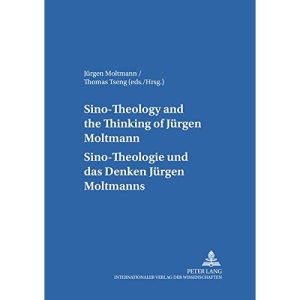 Sino-theology and the Thinking of Juergen Moltmann Sino-theologie Und Das Denken Juergen Moltmanns: 10 (Internationale Theologie/International Theology)
