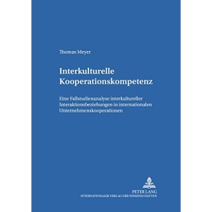 Interkulturelle Kooperationskompetenz: Eine Fallstudienanalyse Interkultureller Interaktionsbeziehungen in Internationalen Unternehmenskooperationen (Schriften Zum Managementwissen)