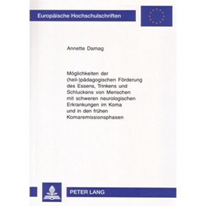 Mmoeglichkeiten Der (Heil-)Paedagogischen Foerderung Des Essens, Trinkens Und Schluckens Von Menschen Mit Schweren Neurologischen Erkrankungen Im Koma ... Hochschulschriften: Reihe 11, Padagogik)