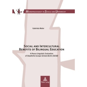 Social and Intercultural Benefits of Bilingual Education: A Peace-Linguistic Evaluation of Staatliche Europa-Schule Berlin (SEBS) (Mehrsprachigkeit in Schule Und Unterricht)