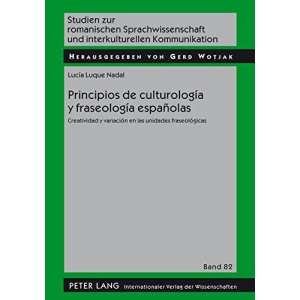 Principios de Culturologia y Fraseologia Espanolas: Creatividad y Variacion En Las Unidades Fraseologicas (Studien Zur Romanischen Sprachwissenschaft Und Interkulturel)