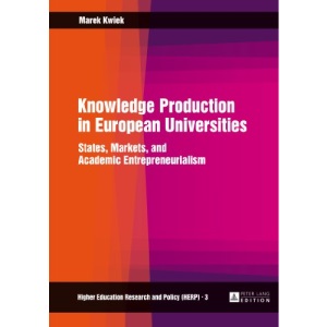 Knowledge Production in European Universities: States, Markets, and Academic Entrepreneurialism (Higher Education Research and Policy)