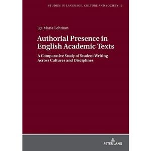 Authorial Presence in English Academic Texts; A Comparative Study of Student Writing across Cultures and Disciplines (12) (Studies in Language, Culture and Society)