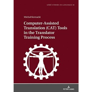 Computer-Assisted Translation (CAT) Tools in the Translator Training Process (Lodz Studies in Language)