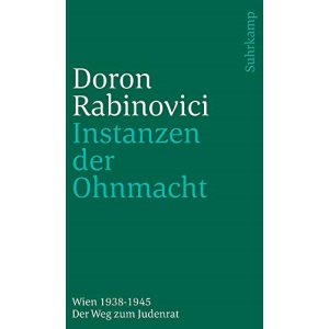 Instanzen der Ohnmacht: Wien 1938-1945. Der Weg zum Judenrat