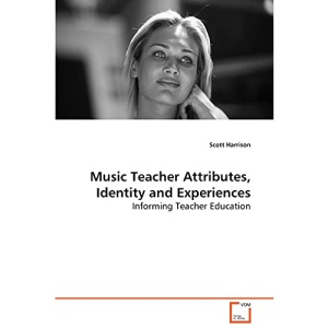 Music Teacher Attributes, Identity and Experiences: Informing Teacher Education