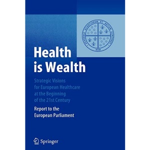 Health is Wealth: Strategic Visions for European Healthcare at the Beginning of the 21st Century, Report of the European Parliament