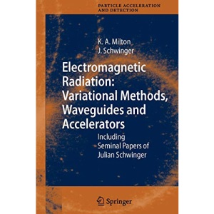 Electromagnetic Radiation: Variational Methods, Waveguides and Accelerators: Including Seminal Papers of Julian Schwinger (Particle Acceleration and Detection)