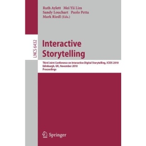 Interactive Storytelling: Third Joint Conference on Interactive Digital Storytelling, ICIDS 2010, Edinburgh, UK, November 1-3, 2010, Proceedings ... Applications, incl. Internet/Web, and HCI)