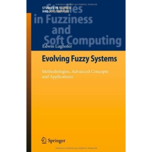 Evolving Fuzzy Systems - Methodologies, Advanced Concepts and Applications (Studies in Fuzziness and Soft Computing)