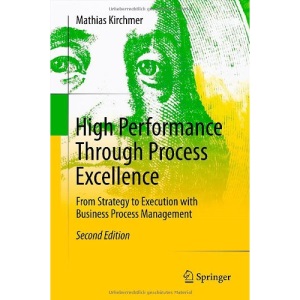 High Performance Through Process Excellence: From Strategy to Execution with Business Process Management