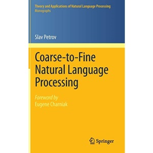 Coarse-To-Fine Natural Language Processing (Theory and Applications of Natural Language Processing)