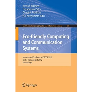 Eco-friendly Computing and Communication Systems: International Conference, ICECCS 2012, Kochi, India, August 9-11, 2012. Proceedings: 305 (Communications in Computer and Information Science)