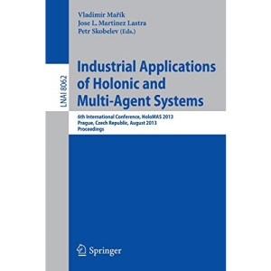 Industrial Applications of Holonic and Multi-Agent Systems: 6th International Conference, HoloMAS 2013, Prague, Czech Republic, August 26-28, 2013, Proceedings (Lecture Notes in Computer Science)