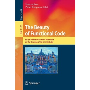 The Beauty of Functional Code: Essays Dedicated to Rinus Plasmeijer on the Occasion of His 61st Birthday: 8106 (Lecture Notes in Computer Science)