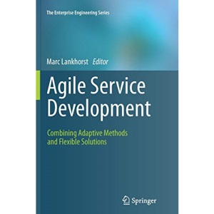 Agile Service Development: Combining Adaptive Methods and Flexible Solutions (The Enterprise Engineering Series)