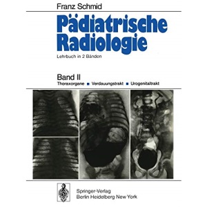 Pädiatrische Radiologie: Lehrbuch in 2 Bänden Band II Thoraxorgane · Verdauungstrakt · Urogenitaltrakt