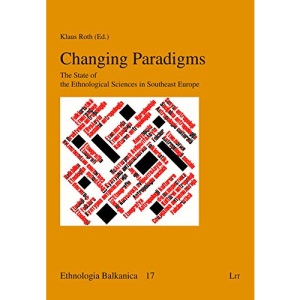 Changing Paradigms: The State of the Ethnological Sciences in Southeast Europe (Ethnologia Balkanica)