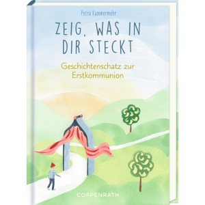 Zeig, was in dir steckt: Geschichtenschatz zur Erstkommunion