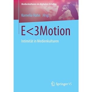 E<3Motion: Intimität in Medienkulturen (Medienkulturen im digitalen Zeitalter)