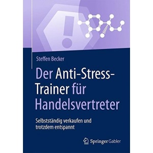 Der Anti-Stress-Trainer für Handelsvertreter: Selbstständig verkaufen und trotzdem entspannt