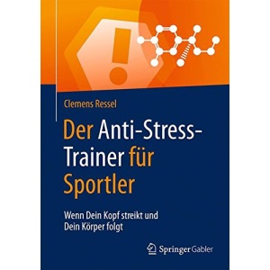 Der Anti-Stress-Trainer für Sportler: Wenn Dein Kopf streikt und Dein Körper folgt