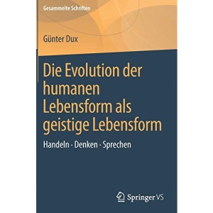Die Evolution der humanen Lebensform als geistige Lebensform: Handeln • Denken • Sprechen: 1 (Gesammelte Schriften, 1)