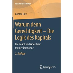 Warum denn Gerechtigkeit - Die Logik des Kapitals: Die Politik im Widerstreit mit der Ökonomie: 12 (Gesammelte Schriften)