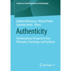Authenticity: Interdisciplinary Perspectives from Philosophy, Psychology, and Psychiatry (Studien zur Interdisziplinären Anthropologie)