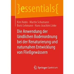 Die Anwendung der ländlichen Bodenordnung bei der Renaturierung und naturnahen Entwicklung von Fließgewässern (essentials)