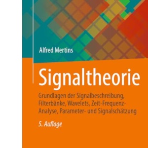 Signaltheorie: Grundlagen der Signalbeschreibung, Filterbänke, Wavelets, Zeit-Frequenz-Analyse, Parameter- und Signalschätzung