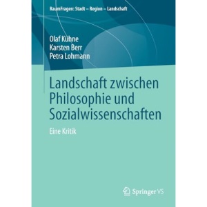 Landschaft zwischen Philosophie und Sozialwissenschaften: Eine Kritik (RaumFragen: Stadt – Region – Landschaft)