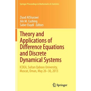 Theory and Applications of Difference Equations and Discrete Dynamical Systems: ICDEA, Muscat, Oman, May 26 - 30, 2013: 102 (Springer Proceedings in Mathematics & Statistics)