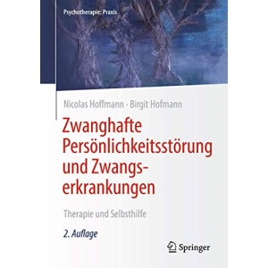 Zwanghafte Persönlichkeitsstörung und Zwangserkrankungen: Therapie und Selbsthilfe (Psychotherapie: Praxis)