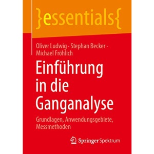 Einführung in die Ganganalyse: Grundlagen, Anwendungsgebiete, Messmethoden (essentials)