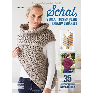 Schal, Stola, Tuch & Plaid kreativ gehäkelt: 35 außergewöhnliche Kreationen