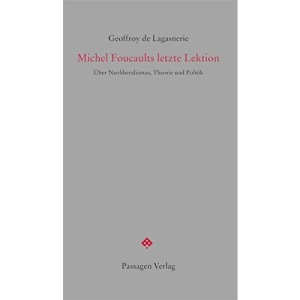 Michel Foucaults letzte Lektion: Über Neoliberalismus, Theorie und Politik